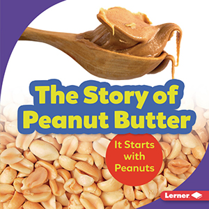 Cover Art for The Story of Peanut Butter: It Starts with Peanuts