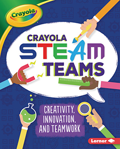 Cover Art for Crayola STEAM Teams: Creativity, Innovation, and Teamwork