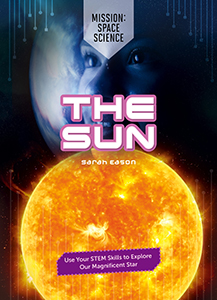 Cover Art for The Sun: Use Your STEM Skills to Explore Our Magnificent Star