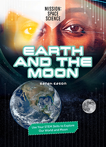 Cover Art for Earth and the Moon: Use Your STEM Skills to Explore Our Earth and Moon