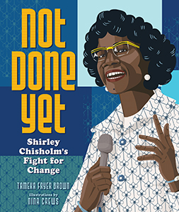 Cover Art for Not Done Yet: Shirley Chisholm's Fight for Change